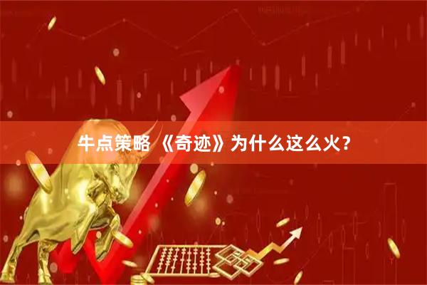 牛点策略 《奇迹》为什么这么火？