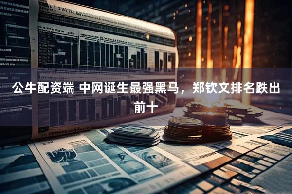 公牛配资端 中网诞生最强黑马，郑钦文排名跌出前十